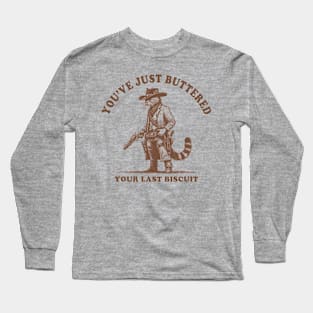 Youve-Just-Buttered-Your-Last-Biscuit Long Sleeve T-Shirt